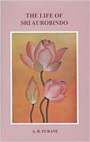 The Life of Sri Aurobindo Paperback – by A. B. Purani