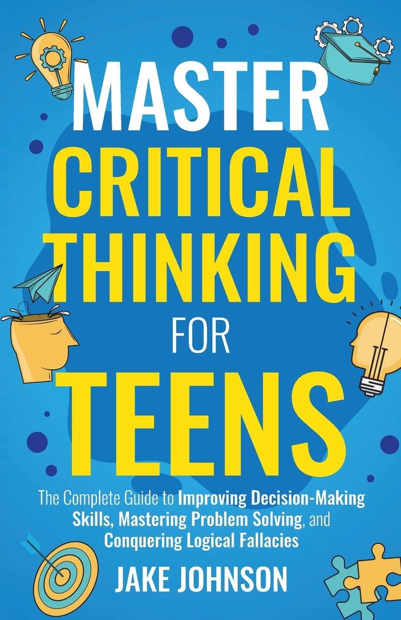 Master Critical Thinking for Teens: Paperback – by Jake Johnson