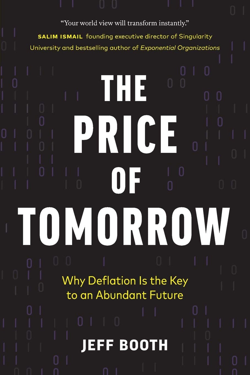 The Price of Tomorrow: Why Deflation is the Key to an Abundant Future Paperback – by Jeff Booth (Author)