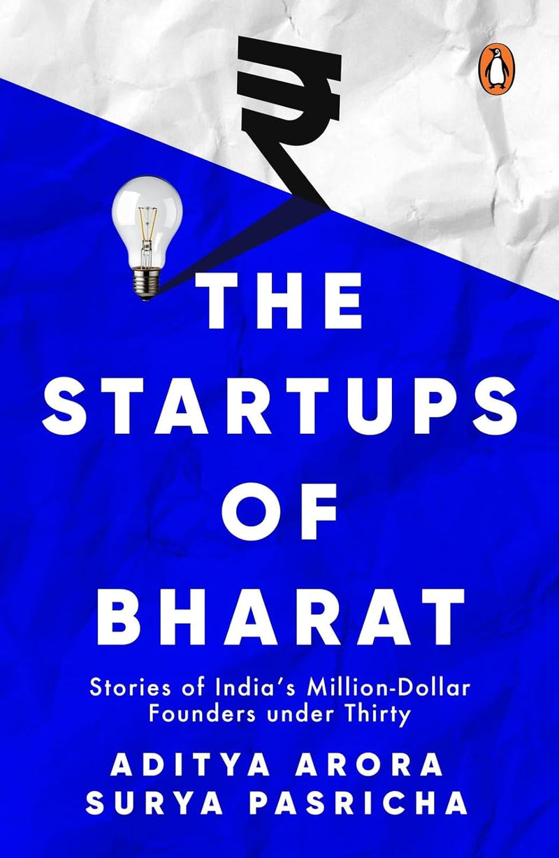 The Startups of Bharat: Stories of India’s Million-Dollar Founders under Thirty Paperback –by Aditya Arora , Surya Pasricha
