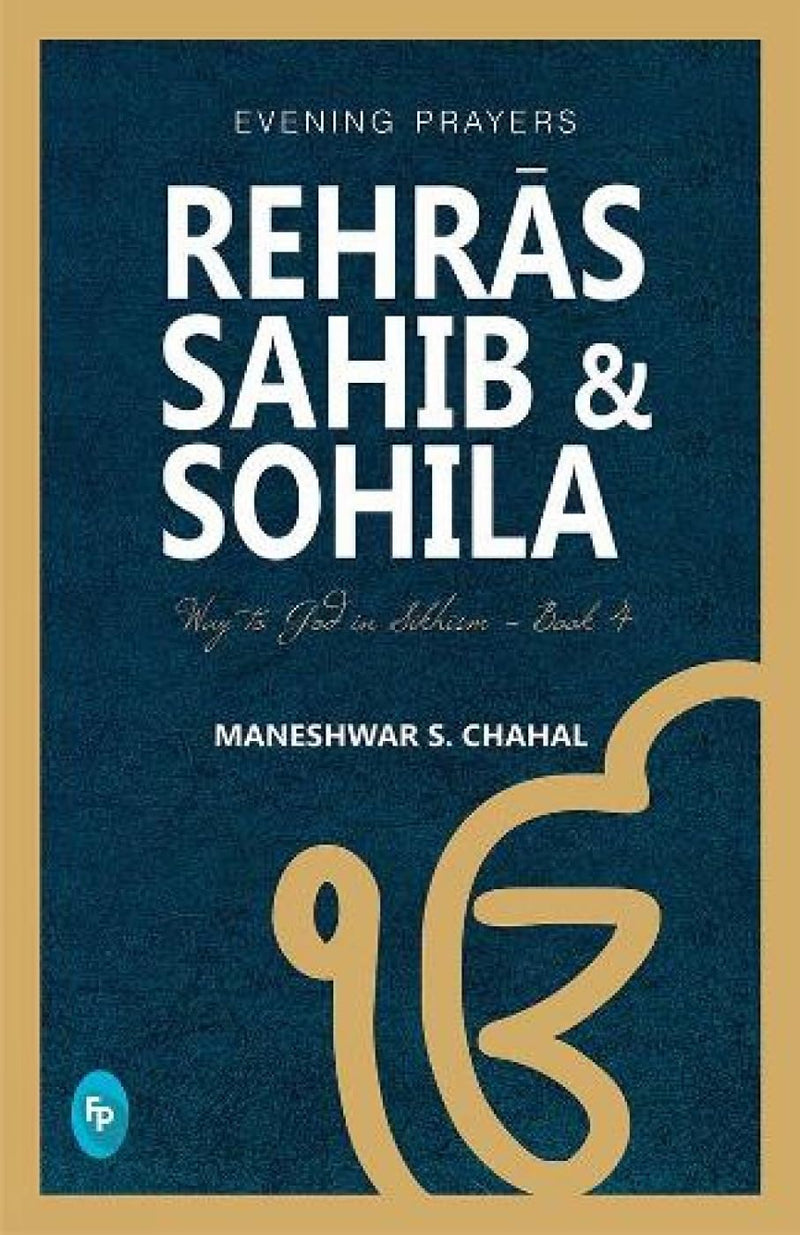 Rehrās Sahib & Sohila: Way to God in Sikhism by Maneshwar S. Chahal