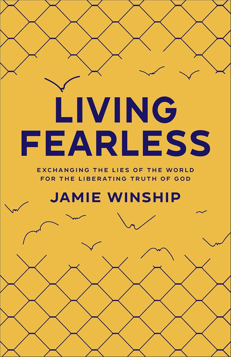 Living Fearless - Exchanging the Lies of the World for the Liberating Truth of God -Paperback –  by Jamie Winship (Author)