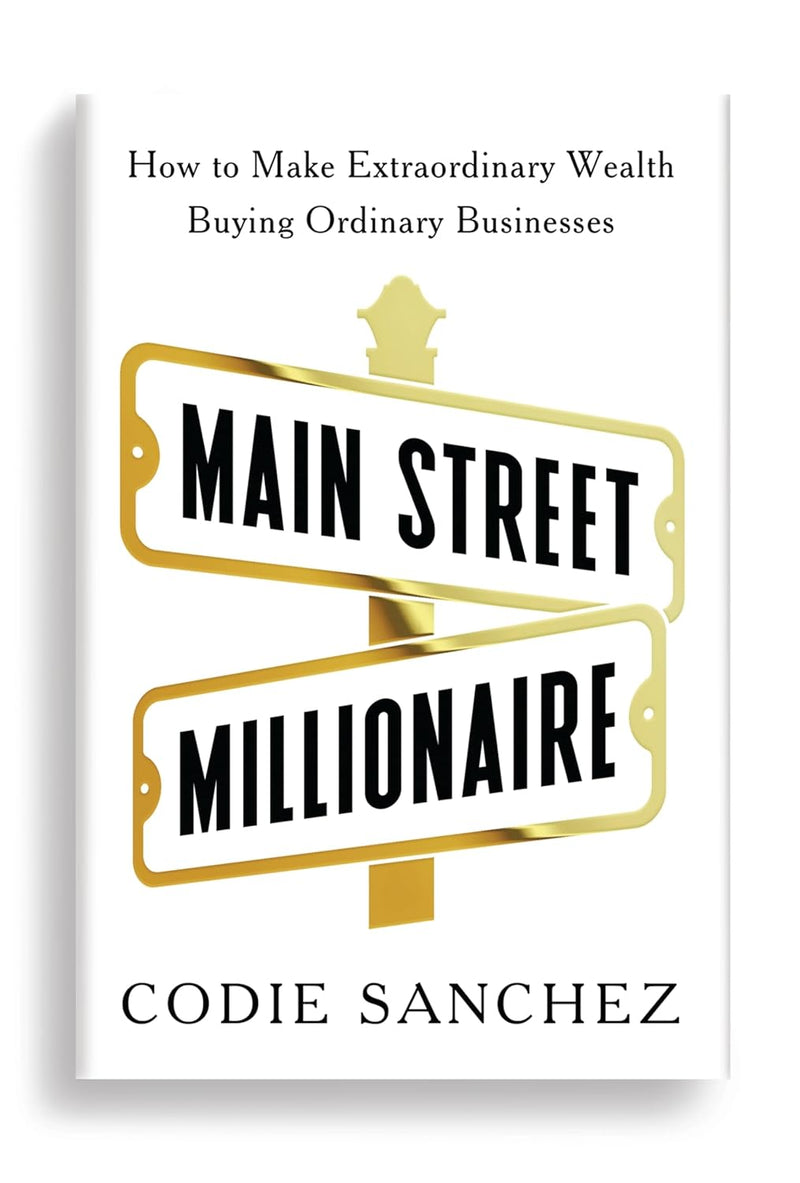 Main Street Millionaire: How to Make Extraordinary Wealth Buying Ordinary Businesses Paperback by Codie Sanchez