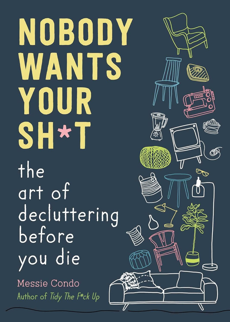 Nobody Wants Your Sh*t: The Art of Decluttering Before You Die - Paperback by Messie Condo (Author)