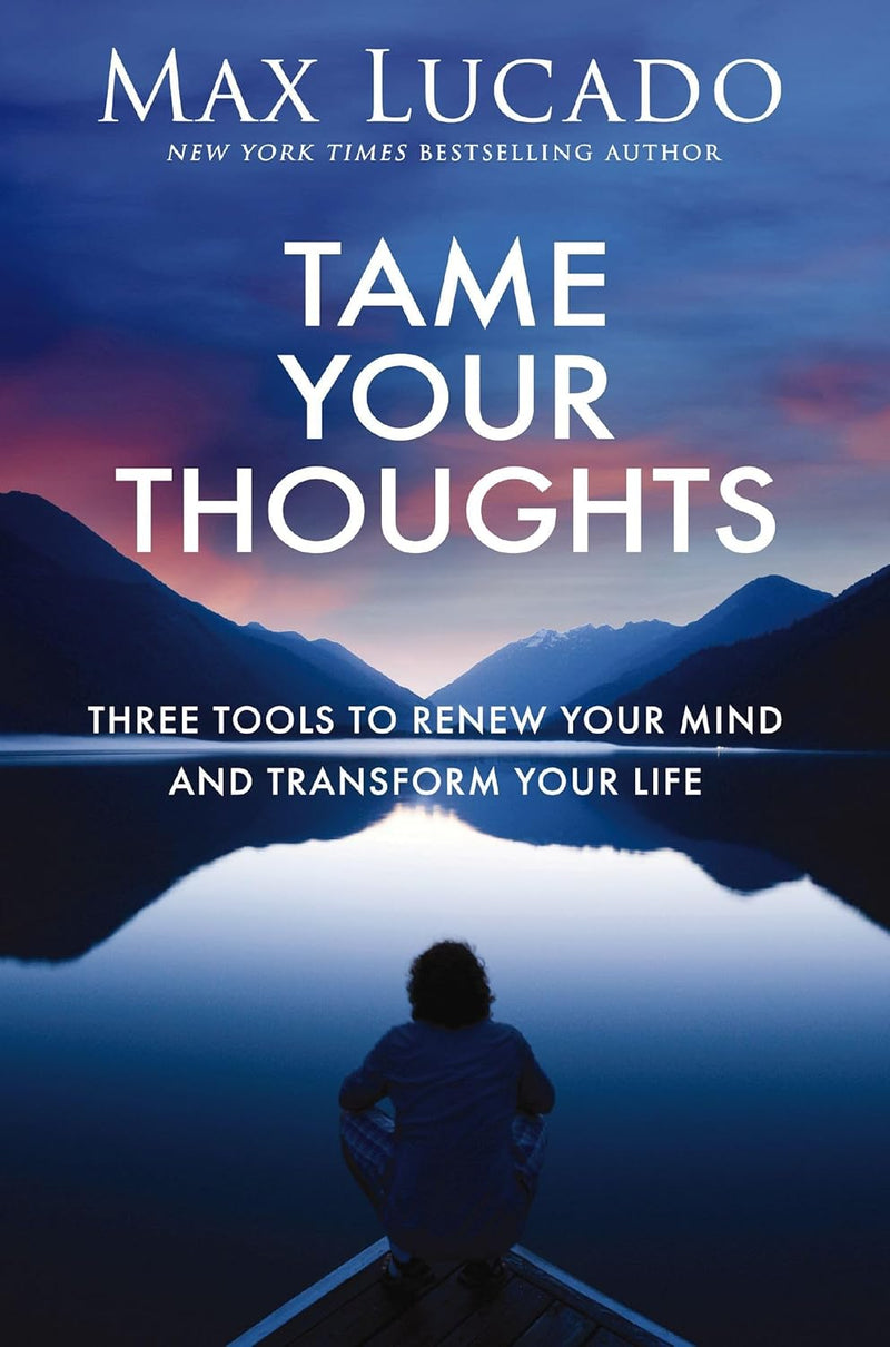Tame Your Thoughts: Three Tools to Renew Your Mind and Transform Your Life Paperback –  by Max Lucado