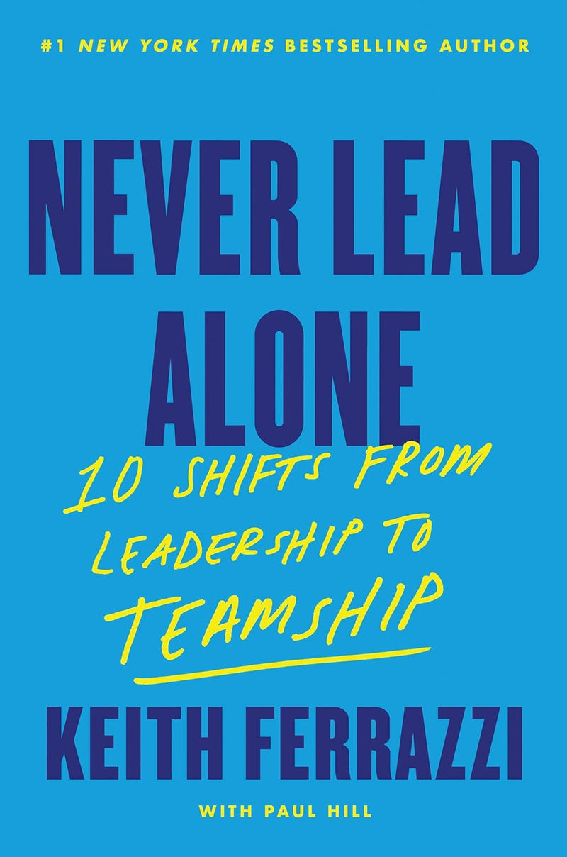 Never Lead Alone : 10 Shifts from Leadership to Teamship Paperback –by Keith Ferrazzi