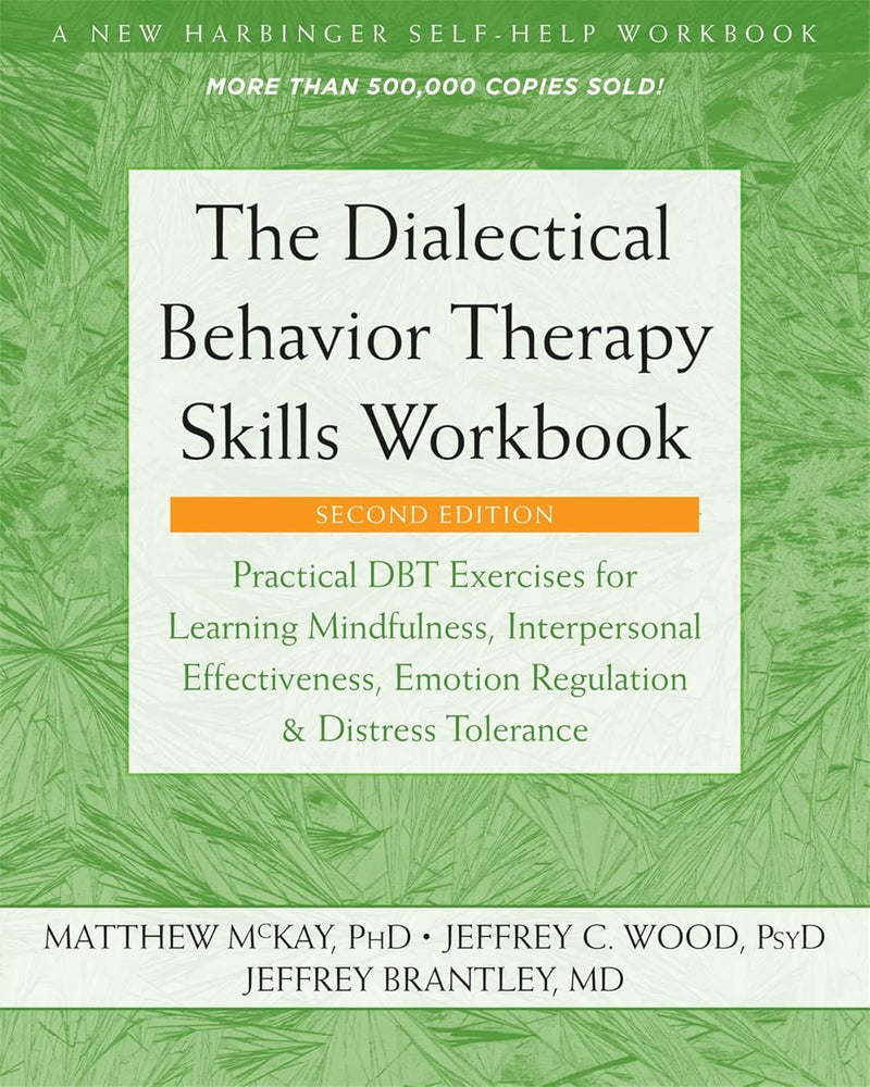The Dialectical Behavior Therapy Skills Workbook: Practical Dbt Exercises for Learning Mindfulness, Interpersonal Effectiveness, Emotion Regulation, a Paperback –  by Matthew McKay , Jeffrey C. Wood