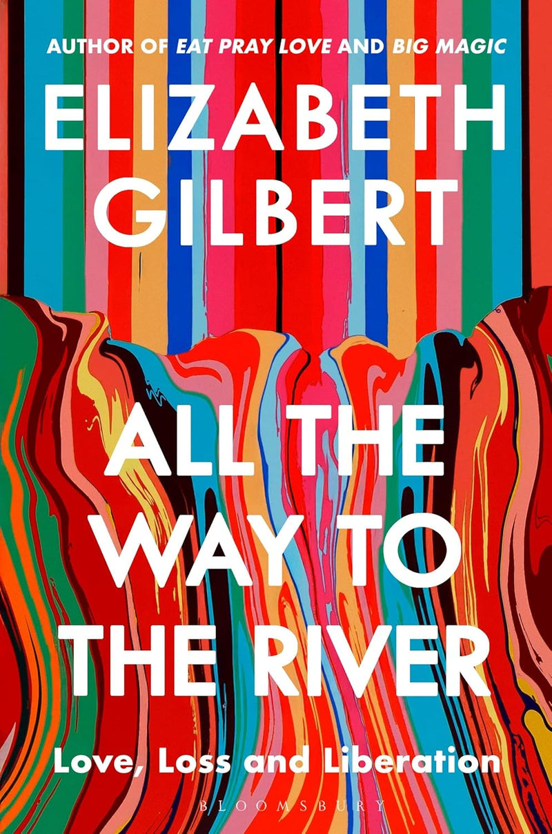 All the Way to the River: Love, Loss and Liberation Paperback – by Elizabeth Gilbert (Author)