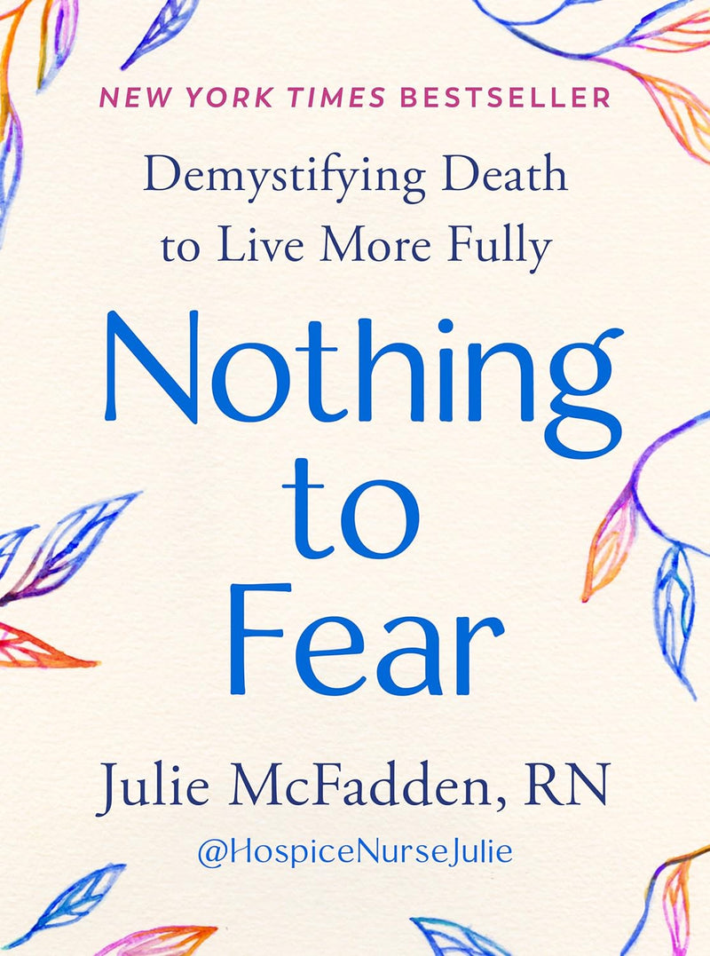 Nothing to Fear: Demystifying Death to Live More Fully (paperback)  by Julie McFadden RN