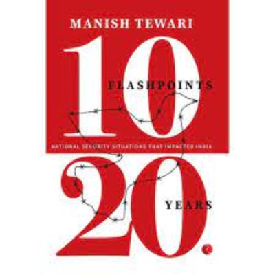 10 FLASHPOINTS; 20 YEARS NATIONAL SECURITY SITUATIONS THAT IMPACTED INDIA ( Hardcover) – by Manish Tewari