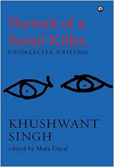portrait-of-a-serial-killer-uncollected-writings-khushwant-singh-hardcover-by-mala-dayal