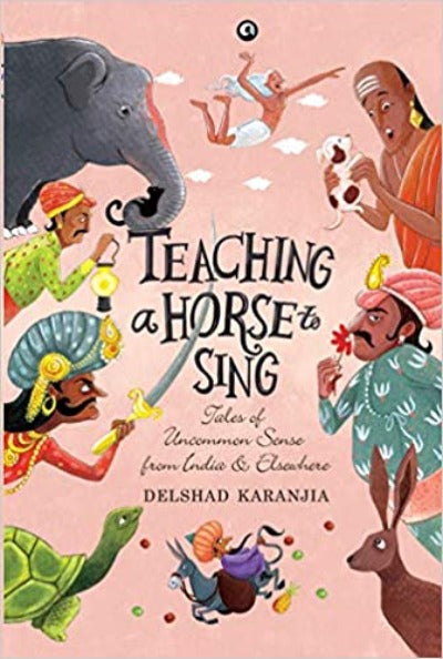 teaching-a-horse-to-sing-tales-of-uncommon-sense-from-india-and-elsewhere-hardcover-by-delshad-karanjia