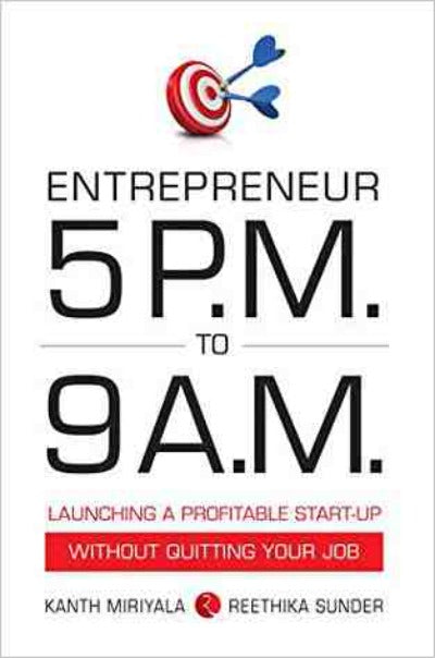Entrepreneur 5 P.M. to 9 A.M.: Launching a Profitable Start-Up without Quitting Your Job (Paperback) – by Kanth Miriyala