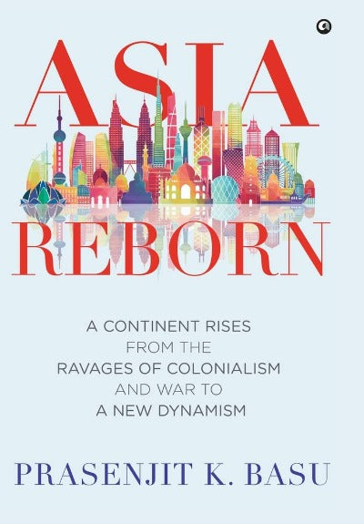 asia-reborn-a-continent-rises-from-the-ravages-of-colonialism-and-war-to-a-new-dynamism-hardcover-by-prasenjit-k-basu
