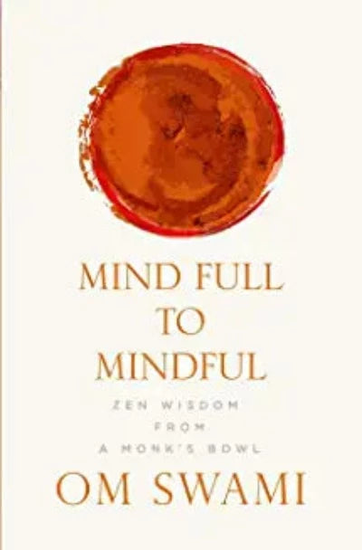 mind-full-to-mindful-zen-wisdom-from-a-monks-bowl-paperback-by-om-swami