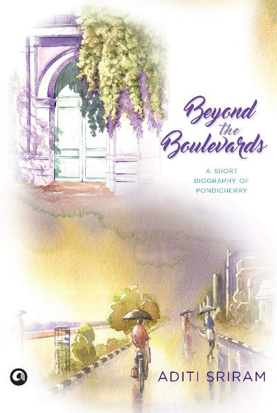 beyond-the-boulevards-a-short-biography-of-pondicherry-hardcover-by-aditi-sriram