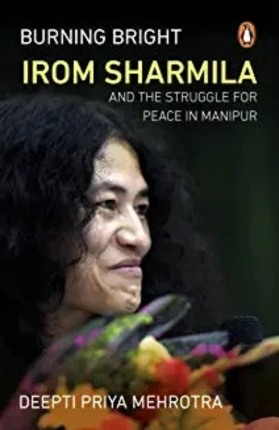burning-bright-irom-sharmila-and-the-struggle-for-peace-in-manipur-paperback-by-deepti-priya-mehrotra