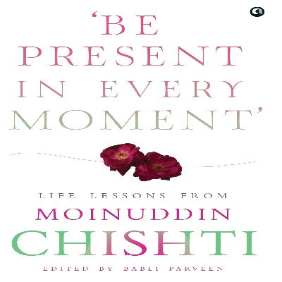 be-present-in-every-moment-life-lessons-from-moinuddin-chishti-hardcover-by-moinuddin-chishti