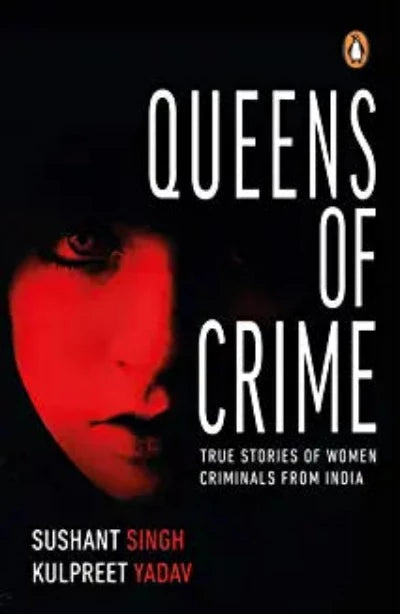 queens-of-crime-true-stories-of-women-criminals-from-india-paperback-by-sushant-singh-kulpreet-yadav