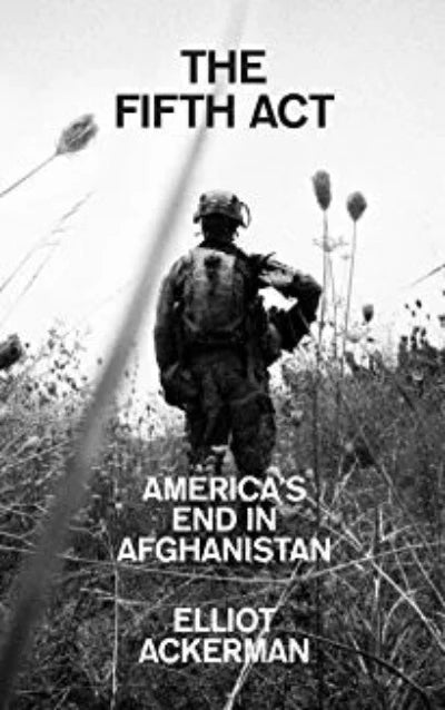 the-fifth-act-america-s-end-in-afghanistan-paperback-by-elliot-ackerman