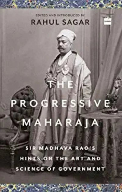 the-progressive-maharaja-sir-madhava-raos-hints-on-the-art-and-science-of-government-hardcover-by-rahul-sagar