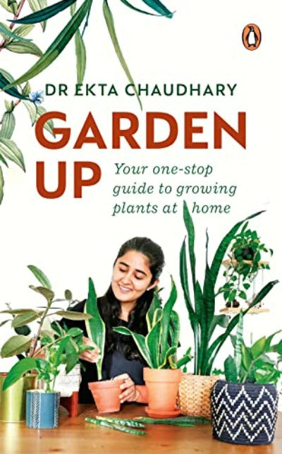 Garden Up: Your One Stop Guide to Growing Plants at Home  by Ekta Chaudhary