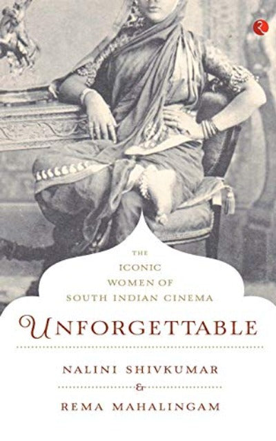 unforgettable-the-iconic-women-of-south-indian-cinema-paperback-by-nalini-shivkumar-rema-mahalingam