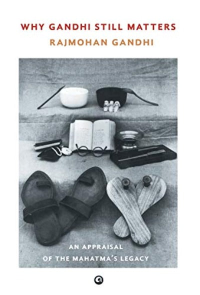 why-gandhi-still-matters-an-appraisal-of-the-mahatma-s-legacy-hardcover-by-rajmohan-gandhi