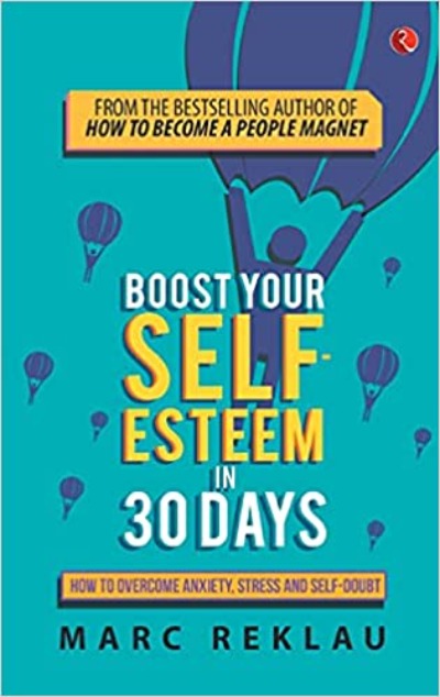 Boost Your Seft-Esteem in 30 Days - (PB): How to Overcome Anxiety, Stress and Self-Doubt ( Paperback )– by Marc Reklau