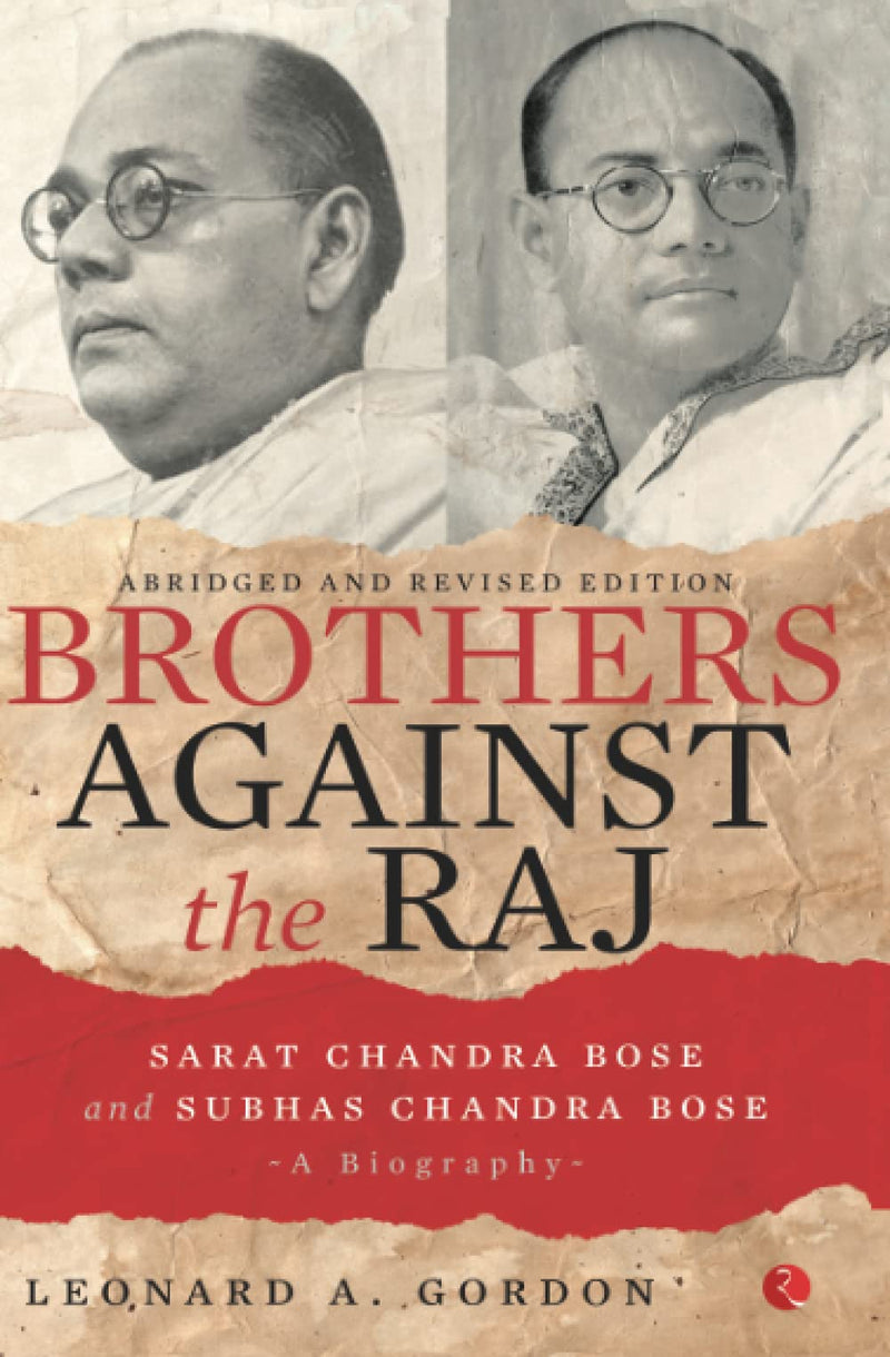 Brothers Against the Raj: A Biography of Indian Nationalists Sarat and Subhas Chandra Bose ( Paperback )– by Leonard a Gordon