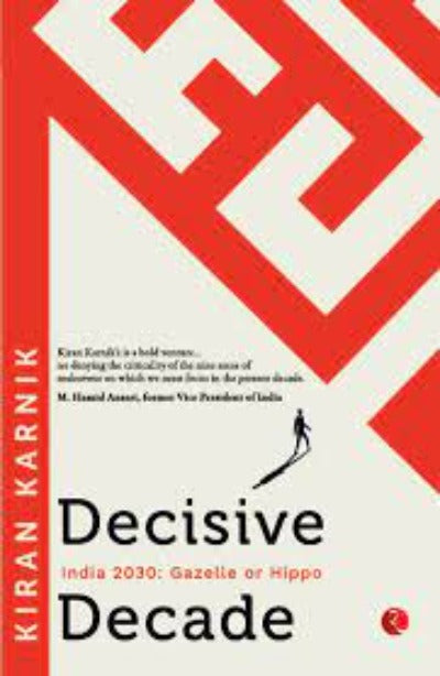 DECISIVE DECADE - INDIA 2030: GAZELLE OR HIPPO (Hardcover) – by Kiran Karnik