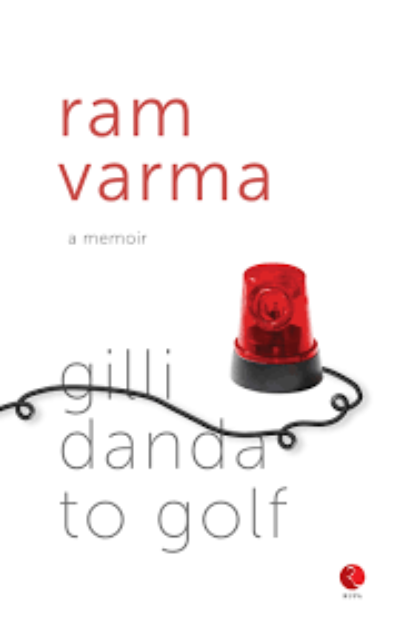 FROM GILLIDANDA TO GOLF: A Memoir by Ram Varma (Hardcover )–  by Ram Varma