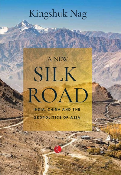a-new-silk-road-india-china-and-the-geopolitics-of-asia-hardcover-by-kingshuk-nag