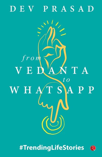 FROM VEDANTA TO WHATSAPP: Trending Life Stories (Paperback )–by Dev Prasad