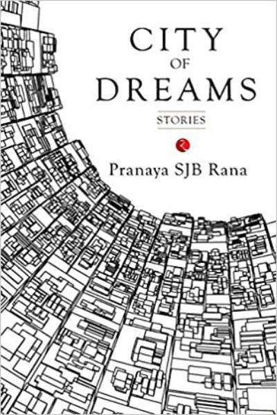 City of Dreams: Stories (Paperback) – by Pranaya S.J.B. Rana , Pranaya SJB Rana