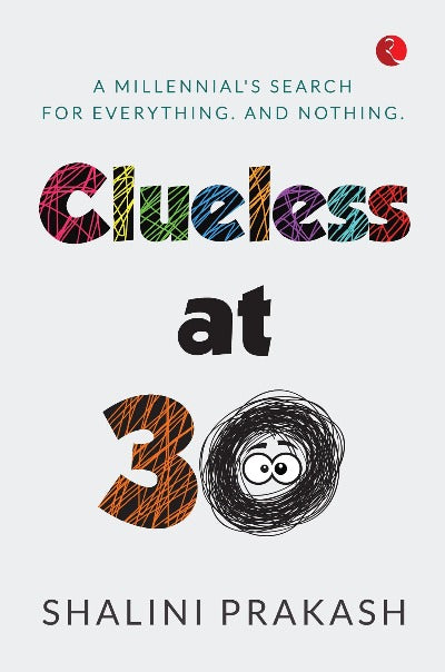 CLUELESS AT 30: A MILENNIAL’S SEARCH FOR EVERYTHING AND NOTHING (Paperback) – by Shalini Prakash