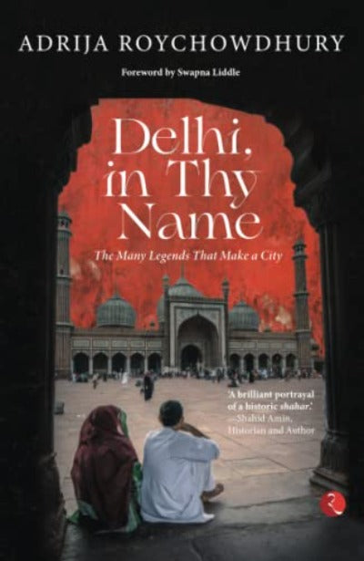 DELHI, IN THY NAME: THE MANY LEGENDS THAT MAKE A CITY (Paperback )– by Adrija Roychowdhury