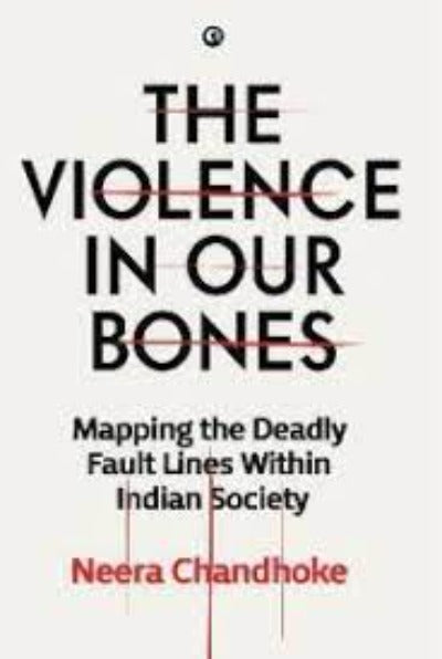 the-violence-in-our-bones-mapping-the-deadly-fault-lines-within-indian-society-hardcover-by-neera-chandhoke