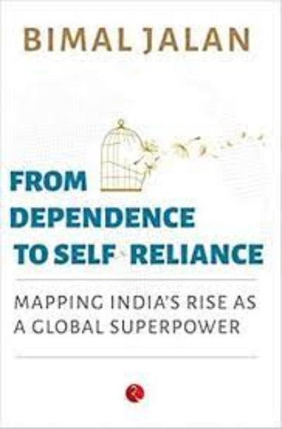 FROM DEPENDENCE TO SELF-RELIANCE: Mapping India’s Rise as a Global Superpower (Hardcover) – by Dr Bimal Jalan