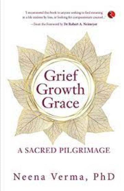 GRIEF GROWTH GRACE: A SACRED PILGRIMAGE (Paperback) –by Neena Verma