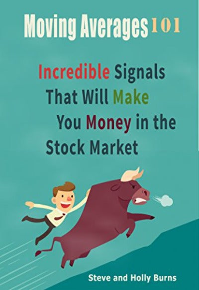 Moving Averages 101: Incredible Signals That Will Make You Money in the Stock Market Paperback – by Steve Burns , Holly Burns