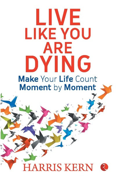 live-like-you-are-dying-make-your-life-count-moment-by-moment-paperback-by-harris-kern