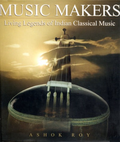 Music Makers Living Leg of Indian Classical Music: Living Legends of Indian Classical Music (Hardcover) –by Ashok Roy 