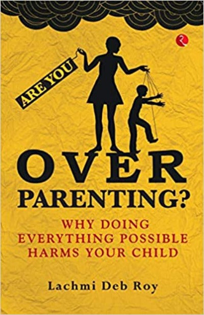 Are you Overparenting?: Why doing everything possible harms your child (Paperback )– by Lachmi Deb Roy