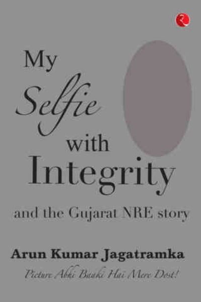 my-selfie-with-integrity-and-the-gujarat-nre-story-paperback-by-arun-kumar-jagatramka
