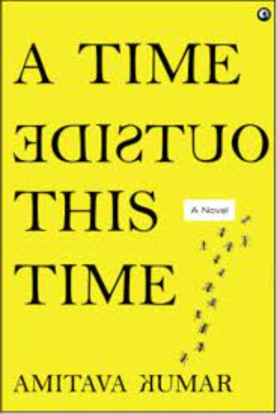 A TIME OUTSIDE THIS TIME: A NOVEL ( Hardcover) – by Amitava Kumar